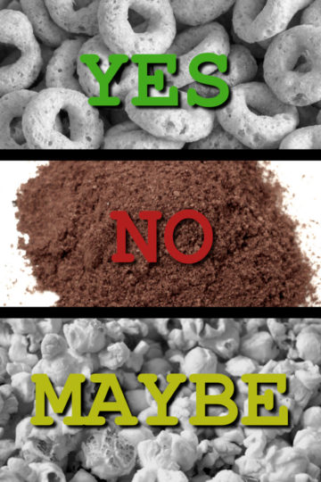 YES (Cheerios) NO (Chili Seasoning Mix) MAYBE (Popcorn)